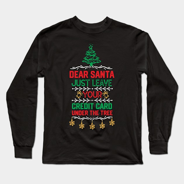Santa Claus funny Saying Gift Ideas - Dear Santa Just Leave Your Credit Card Under the Tree - Xmas Santa Awesome Gifts Long Sleeve T-Shirt by KAVA-X
